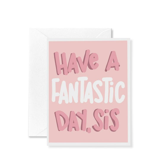 Pink and white greeting card that says "have a fantastic day, sis" in bubble font.