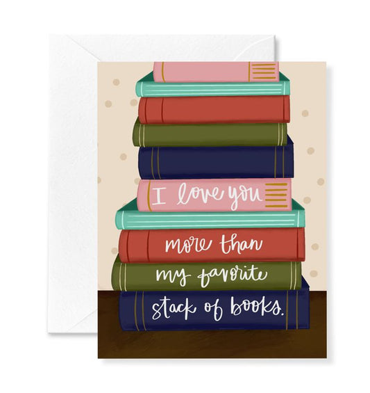 I love you more than my favorite stack of books. Greeting card featuring a stack of books.